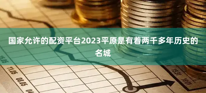 国家允许的配资平台2023平原是有着两千多年历史的名城