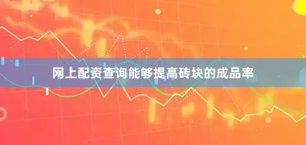 网上配资查询能够提高砖块的成品率