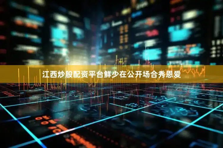 江西炒股配资平台鲜少在公开场合秀恩爱